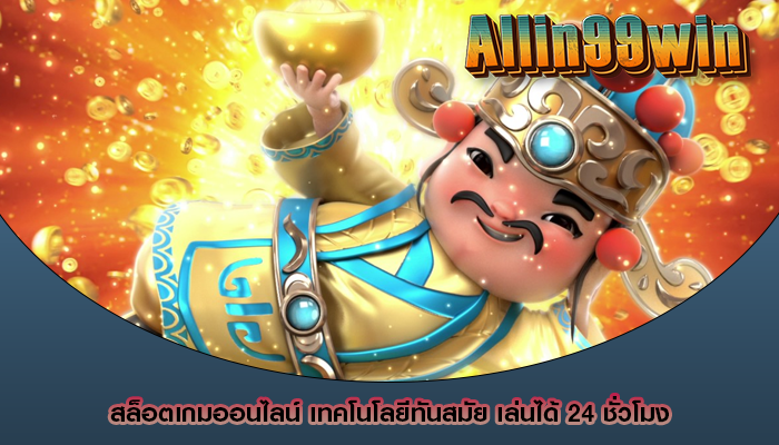 สล็อตเกมออนไลน์ เทคโนโลยีทันสมัย เล่นได้ 24 ชั่วโมง