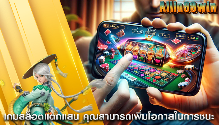 เกมสล็อตแตกแสน คุณสามารถเพิ่มโอกาสในการชนะ