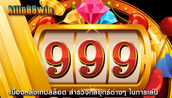 เบื้องหลังเกมสล็อต สำรวจกลยุทธ์ต่างๆ ในการเล่น