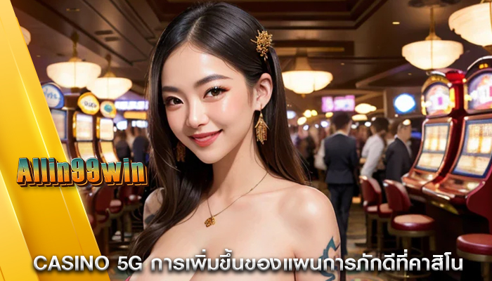 casino 5G การเพิ่มขึ้นของแผนการภักดีที่คาสิโนออนไลน์