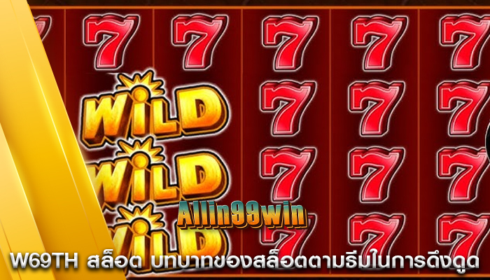 w69th สล็อต บทบาทของสล็อตตามธีมในการดึงดูด