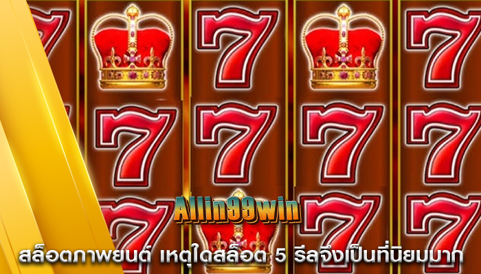 สล็อตภาพยนต์ เหตุใดสล็อต 5 รีลจึงเป็นที่นิยมมาก