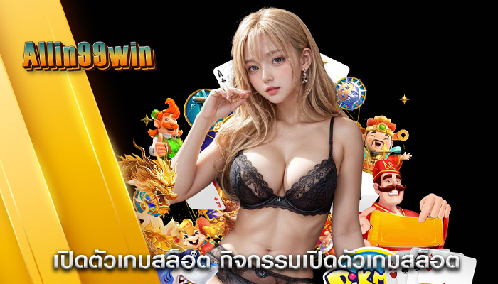 เปิดตัวเกมสล็อต กิจกรรมเปิดตัวเกมสล็อต