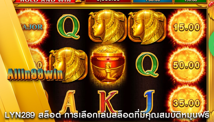 lyn289 สล็อต การเลือกเล่นสล็อตที่มีคุณสมบัติหมุนฟรี