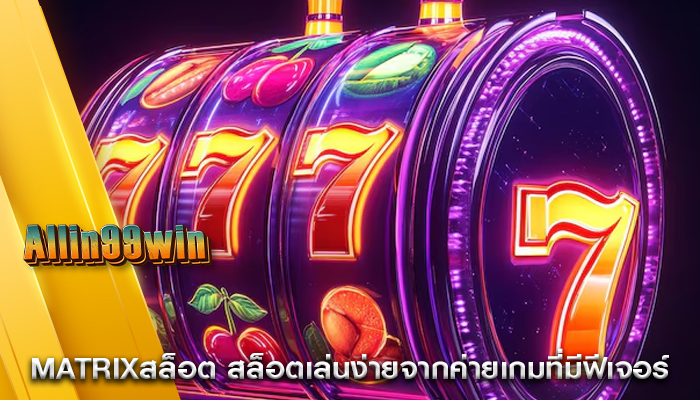 matrixสล็อต สล็อตเล่นง่ายจากค่ายเกมที่มีฟีเจอร์