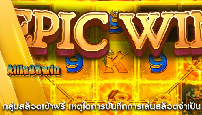 กลุ่มสล็อตเข้าฟรี เหตุใดการบันทึกการเล่นสล็อตจำเป็น