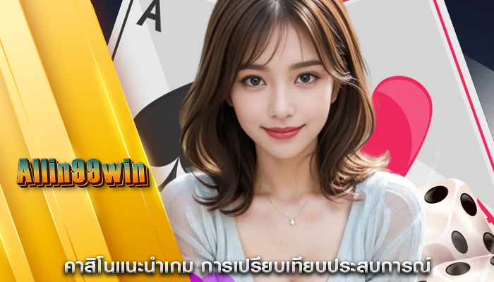 คาสิโนแนะนำเกม การเปรียบเทียบประสบการณ์