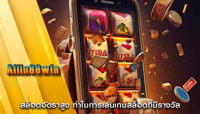 สล็อตอัตราสูง ทำไมการเล่นเกมสล็อตที่มีรางวัล