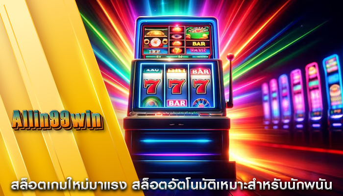 สล็อตเกมใหม่มาแรง สล็อตอัตโนมัติเหมาะสำหรับนักพนัน