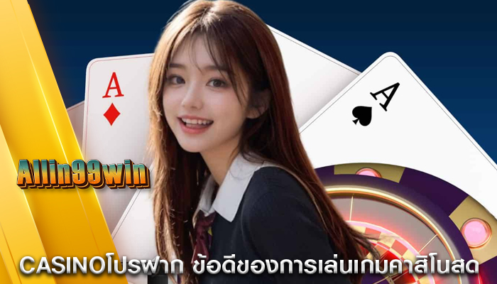 casinoโปรฝาก ข้อดีของการเล่นเกมคาสิโนสด