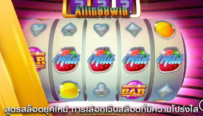 สูตรสล็อตยุคใหม่ การเลือกเว็บสล็อตที่มีความโปร่งใส