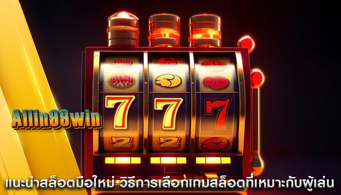 แนะนำสล็อตมือใหม่ วิธีการเลือกเกมสล็อตที่เหมาะกับผู้เล่น