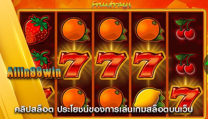 คลิปสล็อต ประโยชน์ของการเล่นเกมสล็อตบนเว็บ