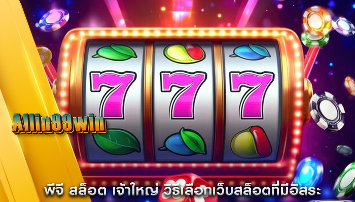 พีจี สล็อต เจ้าใหญ่ วิธีเลือกเว็บสล็อตที่มีอิสระ
